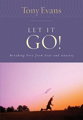 Let It Go! (Tony Evans Speaks Out Booklet): Breaking Free from Fear and Anxiety