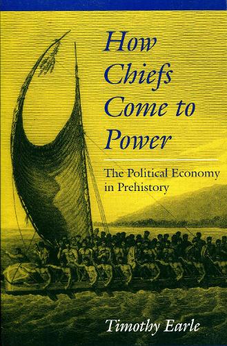How Chiefs Come to Power: Political Economy in Prehistory: The Political Economy in Prehistory