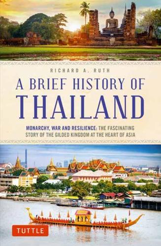 A Brief History of Thailand: Monarchy, War and Resilience: The Fascinating Story of the Gilded Kingdom at the Heart of Asia (Brief History of Asia) (Brief History Of Asia Series)