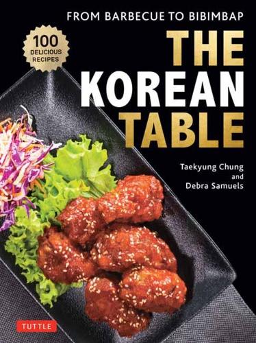 The Korean Table: From Barbecue to Bibimbap: 100 Delicious Recipes: From Barbecue to Bibimbap: 110 Delicious Recipes