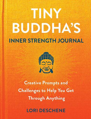 Tiny Buddha'S Inner Strength Journal: Creative Prompts and Challenges to Help You Get Through Anything