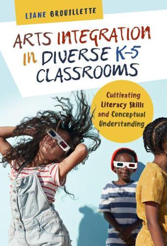 Arts Integration in Diverse K5 Classrooms: Cultivating Literacy Skills and Conceptual Understanding (Language and Literacy)