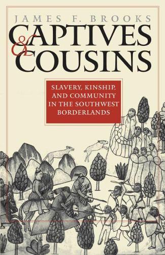 Captives and Cousins: Slavery, Kinship, and Community in the Southwest Borderlands (Published for the Omohundro Institute of Early American History and Culture, Williamsburg, Virginia)