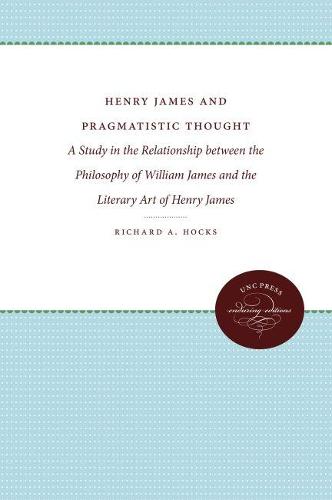 Henry James and Pragmatistic Thought: A Study in the Relationship between the Philosophy of William James and the Literary Art of Henry James (Enduring Editions)