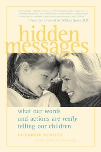 Hidden Messages: What Our Words and Actions Are Really Telling Our Children (Pantley)