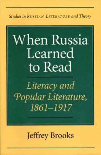 When Russia Learned to Read: Literacy and Popular Literature, 1861-1917 (Studies in Russian Literature and Theory)