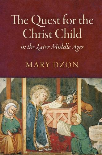 The Quest for the Christ Child in the Later Middle Ages (The Middle Ages Series)