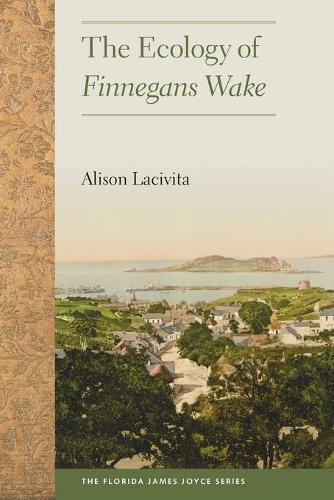 The Ecology of Finnegans Wake (The Florida James Joyce Series)