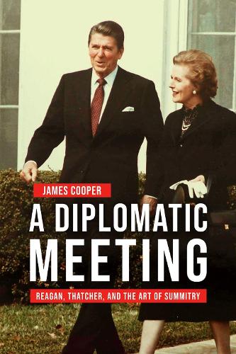 A Diplomatic Meeting: Reagan, Thatcher, and the Art of Summitry (Studies in Conflict, Diplomacy, and Peace)