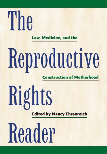 The Reproductive Rights Reader: Law, Medicine, and the Construction of Motherhood (Critical America (New York University Hardcover))
