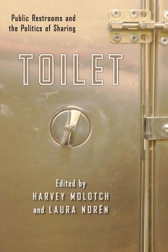 Toilet: Public Restrooms and the Politics of Sharing (NYU Series in Social & Cultural Analysis)