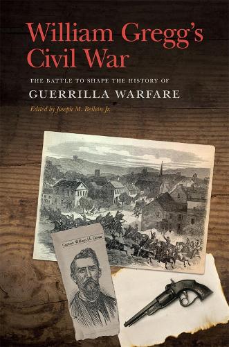 William Gregg's Civil War: The Battle to Shape the History of Guerrilla Warfare (New Perspectives on the Civil War Era Series)