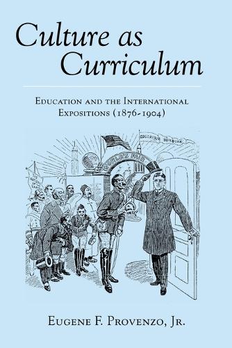 Culture as Curriculum: Education and the International Expositions (1876-1904) (History of Schools and Schooling)