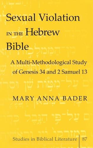 Sexual Violation in the Hebrew Bible: A Multi-Methodological Study of Genesis 34 and 2 Samuel 13 (Studies in Biblical Literature)