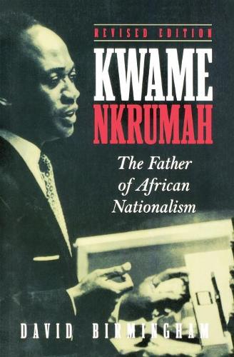 Kwame Nkrumah: the Father of African Nationalism