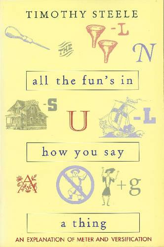 All the Fun's in How You Say a Thing: An Explanation of Meter and Versification: An Explanation of Meter Versification