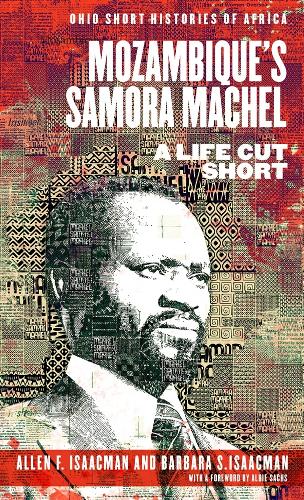 Mozambiques Samora Machel: A Life Cut Short (Ohio Short Histories of Africa)