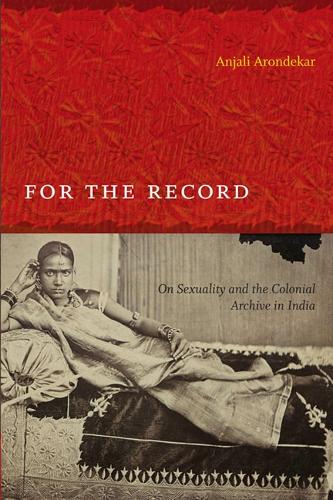 For the Record: On Sexuality and the Colonial Archive in India (Next Wave: New Directions in Women's Studies)