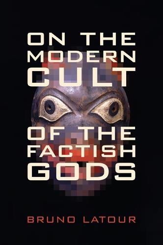 On the Modern Cult of the Factish Gods (Science & Cultural Theory)