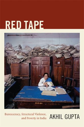 Red Tape: Bureaucracy, Structural Violence, and Poverty in India (A John Hope Franklin Center Book)