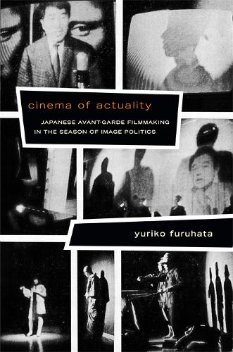 Cinema of Actuality: Japanese Avant-Garde Filmmaking in the Season of Image Politics (Asia-Pacific: Culture, Politics, and Society)