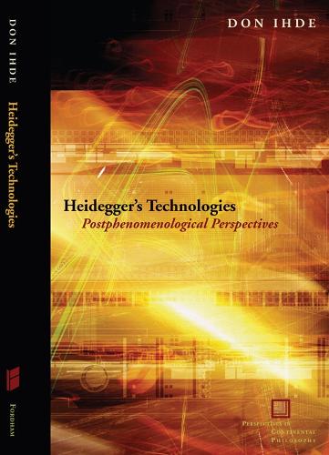 Heidegger's Technologies: Postphenomenological Perspectives (Perspectives in Continental Philosophy)