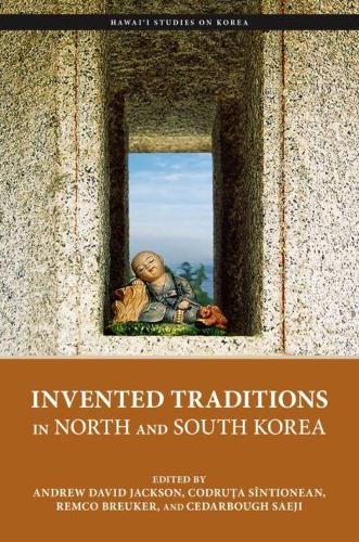 Invented Traditions in North and South Korea (Hawai‘i Studies on Korea)