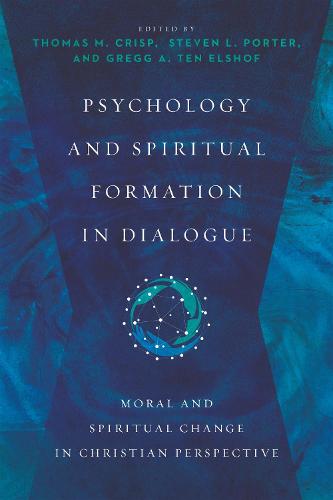 Psychology and Spiritual Formation in Dialogue: Moral and Spiritual Change in Christian Perspective (Christian Association for Psychological Studies Books)