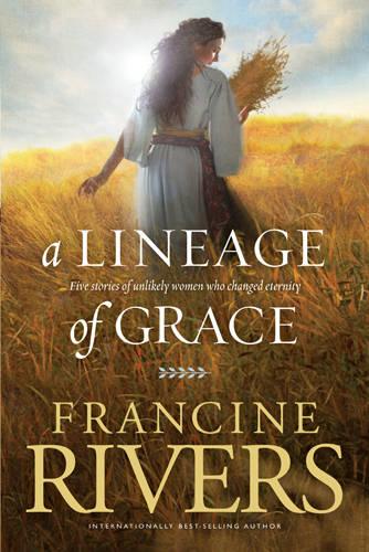 A Lineage of Grace: Five Stories of Unlikely Women Who Changed Eternity