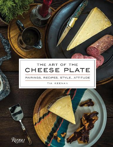 The Art of the Cheese Plate: Pairings, Recipes, Attitude