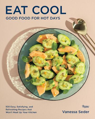 Eat Cool: Good Food for Hot Days: 100 Easy, Satisfying, and Refreshing Recipes that Wont Heat Up Your Kitchen