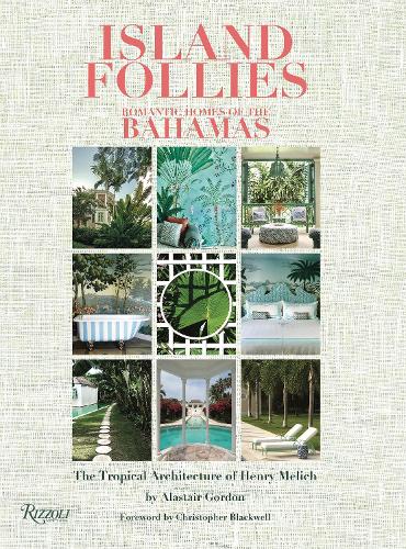 Island Follies: Romantic Homes of the Bahamas: The Tropical Architecture of Henry Melich