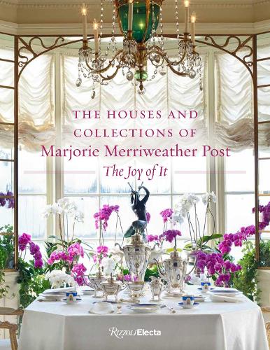 The Houses and Collections of Marjorie Merriweather Post: The Joy of It