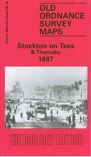 Stockton-on-Tees and Thornaby 1897: Durham Sheet 50.16 (Old Ordnance Survey Maps of County Durham)