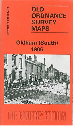 Oldham (South) 1906: Lancashire Sheet 97.10 (Old O.S. Maps of Lancashire)