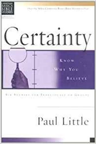 Christian Basics: Certainty: Know Why You Believe (Christian Basics Bible Studies)