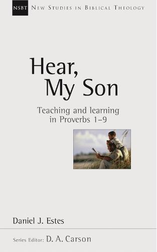 Hear, My Son: Teaching And Learning In Proverbs 1-9 (New Studies in Biblical Theology)