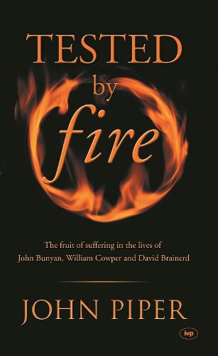 Tested by fire: The Fruit of Affliction in the Lives of John Bunyan, William Cowper and David Brainerd