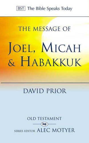 The Message of Joel, Micah and Habakkuk: Listening to the Voice of God (The Bible Speaks Today)