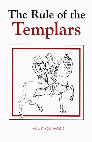 The Rule of the Templars: The French Text of the Rule of the Order of the Knights Templar (Studies in the History of Medieval Religion Volume 1V)