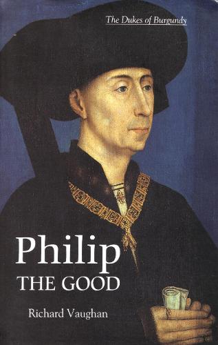 Philip the Good: The Apogee of Burgundy (The History of Valois Burgundy)