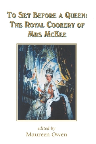 To Set Before A Queen: The Royal Cookery of Mrs Mckee