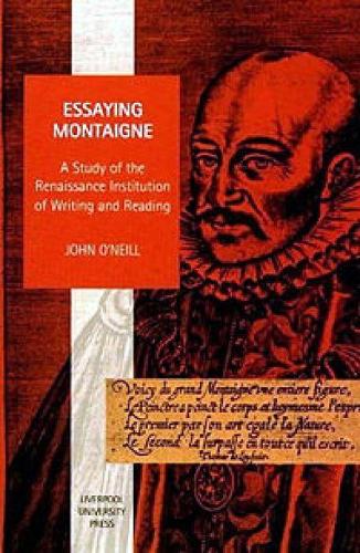 Essaying Montaigne: A Study of the Renaissance Institution of Writing and Reading: 5 (Studies in Social and Political Thought)