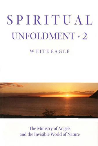 Spiritual Unfoldment 2 : The Ministry of Angels and the  Invisible Worlds of Nature: v. 2