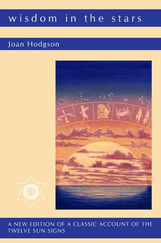 Wisdom In The Stars : A New Edition of a Classic Account of the Twelve Star Signs: A Classic Account of the Twelve Sun Signs