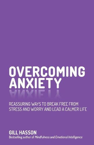 Overcoming Anxiety: Reassuring Ways to Break Free from Stress and Worry and Lead a Calmer Life