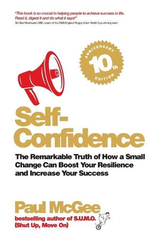 Self-Confidence: The remarkable truth of how a small change can boost your resilience and increase your success