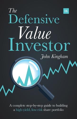Defensive Value Investor: A Complete Step-By-Step Guide to Building a High-Yield, Low-Risk Share Portfolio
