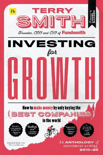 Investing for Growth: How to make money by only buying the best companies in the world - An anthology of investment writing, 2010-20: