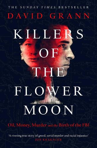 Killers of the Flower Moon: Oil, Money, Murder and the Birth of the FBI